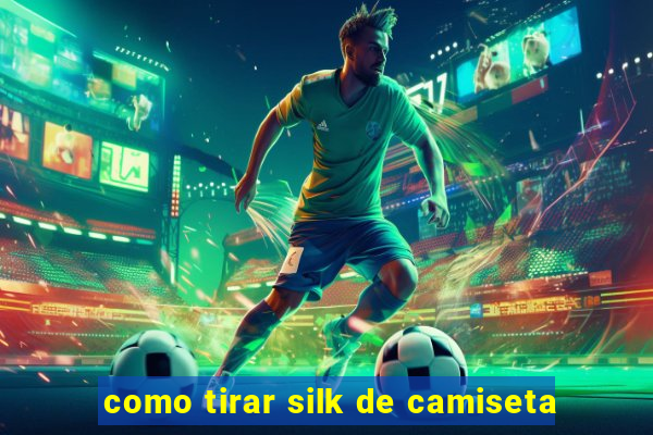 como tirar silk de camiseta